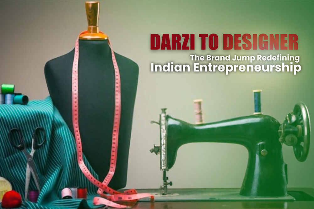 The Darzi to Designer Leap: The Brand Jump Redefining Indian Entrepreneurship