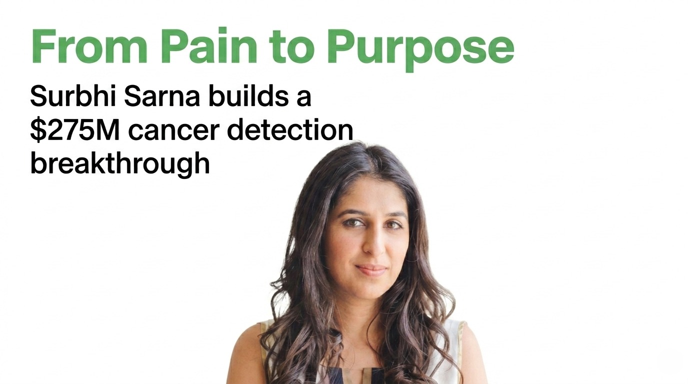 From Pain to Purpose: How Surbhi Sarna Turned a Personal Health Struggle into a $275M Cancer Detection Breakthrough