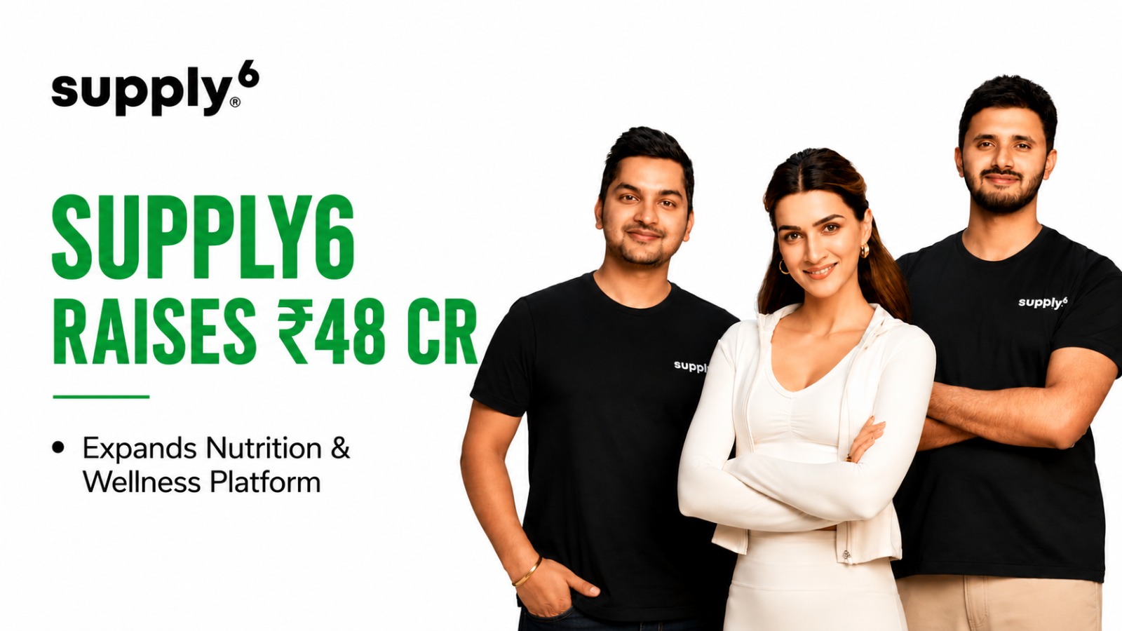 Supply6 Raises ₹48 Crore from Unilever Ventures and Kriti Sanon to Accelerate India's Nutrition Revolution